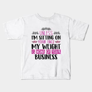 Unless I'm Sitting On Your Face My Weight Is None Business Kids T-Shirt